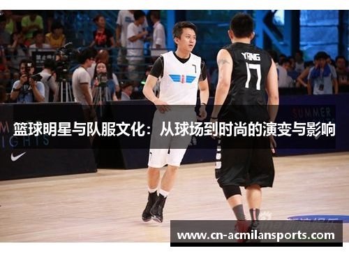 篮球明星与队服文化：从球场到时尚的演变与影响