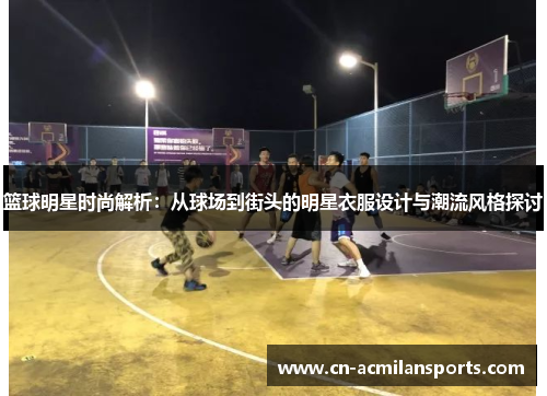 篮球明星时尚解析：从球场到街头的明星衣服设计与潮流风格探讨